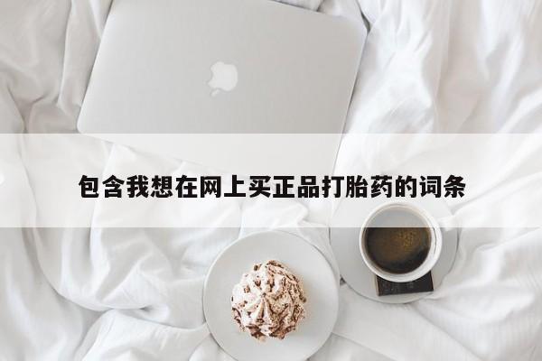 米非米索联系微信包含我想在网上买正品打胎药的词条