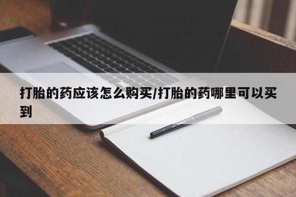 米非米索联系微信打胎的药应该怎么购买/打胎的药哪里可以买到