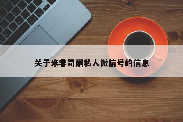 米非米索联系微信关于米非司酮私人微信号的信息