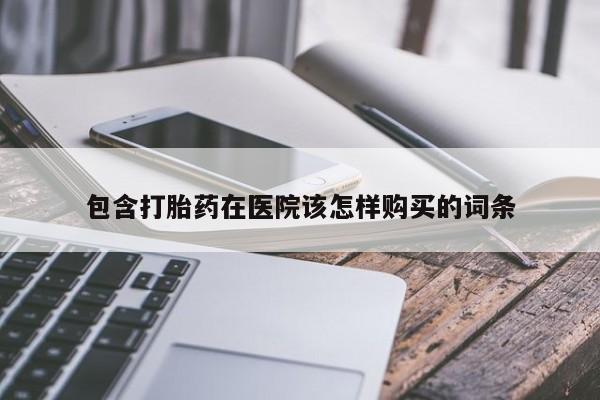 米非米索联系微信包含打胎药在医院该怎样购买的词条