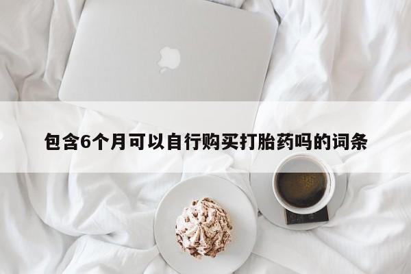 米非米索联系微信包含6个月可以自行购买打胎药吗的词条
